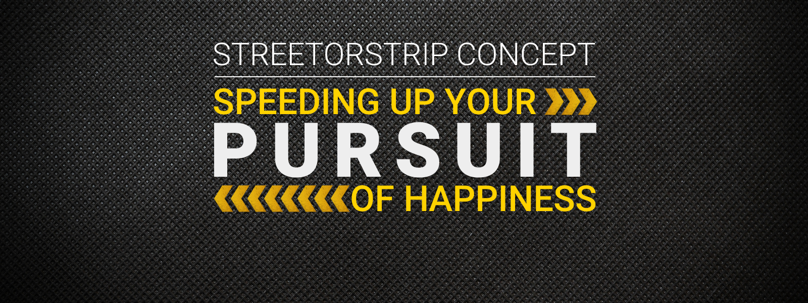 StreetorStrip Concept - Speeding Up Your Pursuit of Happiness.